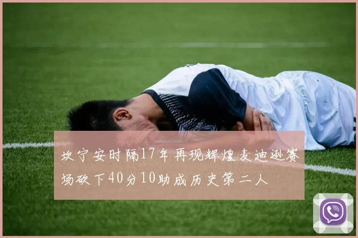 坎宁安时隔17年再现辉煌麦迪逊赛场砍下40分10助成历史第二人