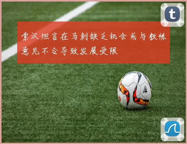 索汉坦言在马刺缺乏机会或与教练意见不合导致发展受限